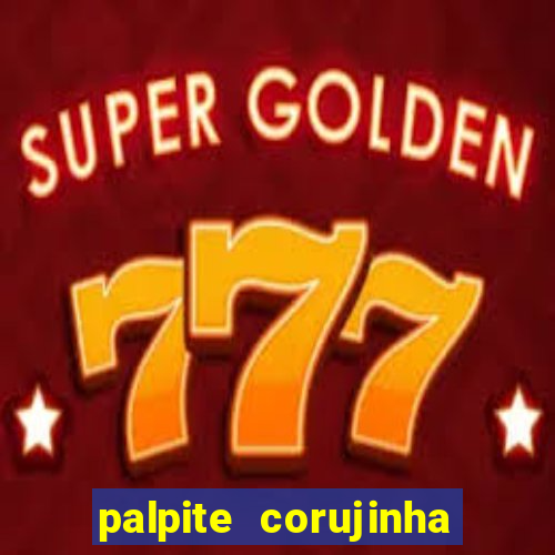 palpite corujinha de hoje